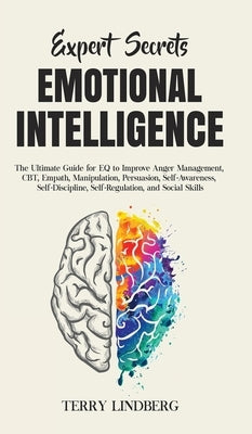 Expert Secrets - Emotional Intelligence: The Ultimate Guide for EQ to Improve Anger Management, CBT, Empath, Manipulation, Persuasion, Self-Awareness, by Lindberg, Terry