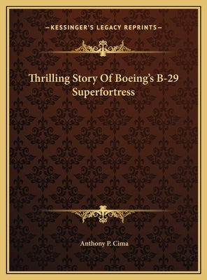 Thrilling Story Of Boeing's B-29 Superfortress by Cima, Anthony P.