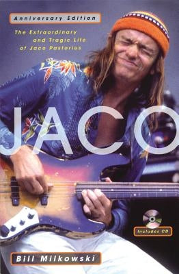 Jaco: The Extraordinary and Tragic Life of Jaco Pastorius - Anniversary Edition by Milkowski, Bill