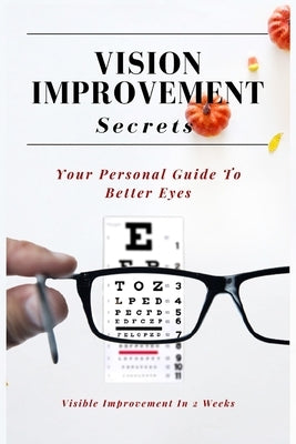 Vision Improvement Secrets: Improve Eyesight And Cure Myopia Naturally by , Beinghealthysutra