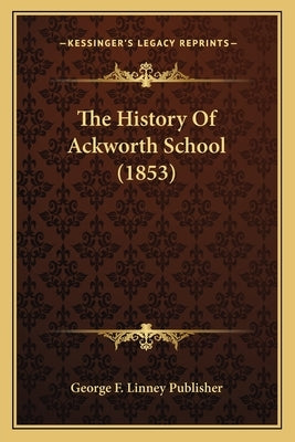 The History Of Ackworth School (1853) by George F. Linney Publisher