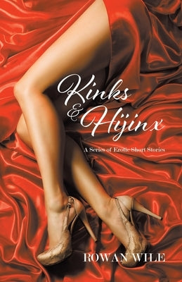 Kinks & Hijinx: A Series of Erotic Short Stories by Wile, Rowan