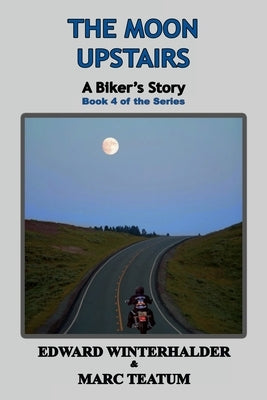 The Moon Upstairs: A Biker's Story (Book 4 of the Series) by Winterhalder, Edward