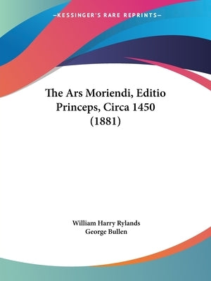 The Ars Moriendi, Editio Princeps, Circa 1450 (1881) by Rylands, William Harry