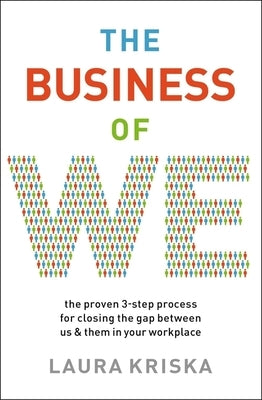 The Business of We: The Proven Three-Step Process for Closing the Gap Between Us and Them in Your Workplace by Kriska, Laura