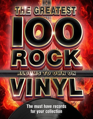 The 100 Greatest Rock Albums to Own on Vinyl: The Must Have Rock Records for Your Collection by Marsh, Katharine