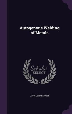 Autogenous Welding of Metals by Bernier, Louis Leon