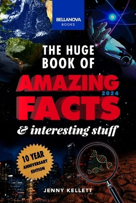 The Huge Book of Amazing Facts and Interesting Stuff 2024: 10th Anniversary Edition Science, History, Pop Culture Facts & More by Kellett, Jenny