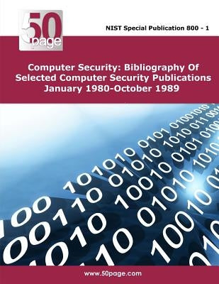 Computer Security: Bibliography Of Selected Computer Security Publications January 1980-October 1989 by Nist