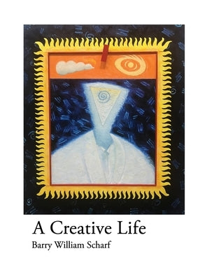 A Creative Life by Scharf, Barry William