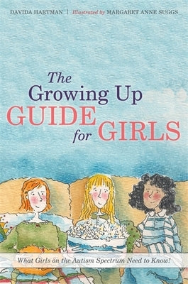 The Growing Up Guide for Girls: What Girls on the Autism Spectrum Need to Know! by Hartman, Davida