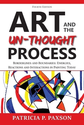 Art and the Un-thought Process: Borderlines and Boundaries: Energies, Reactions and Interactions in Painting Today by Paxson, Patricia P.