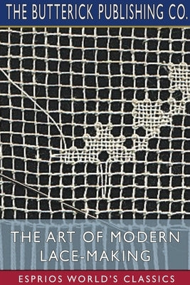 The Art of Modern Lace-Making (Esprios Classics) by Co, The Butterick Publishing