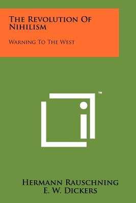 The Revolution Of Nihilism: Warning To The West by Rauschning, Hermann