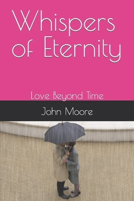 Whispers of Eternity: Love Beyond Time by Moore, John