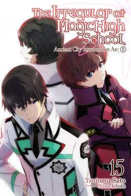 The Irregular at Magic High School, Vol. 15 (Light Novel): Ancient City Insurrection Arc, Part II by Sato, Tsutomu