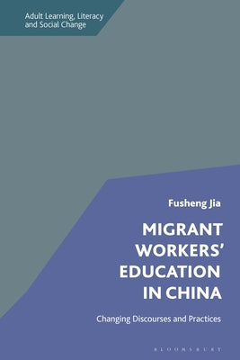 Migrant Workers' Education in China: Changing Discourses and Practices by Jia, Fusheng