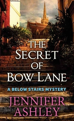 The Secret of Bow Lane: A Below Stairs Mystery by Ashley, Jennifer