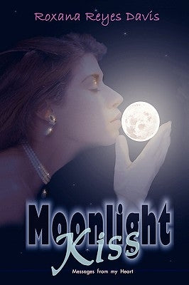 Moonlight Kiss: Messages from My Heart by Davis, Roxana Reyes