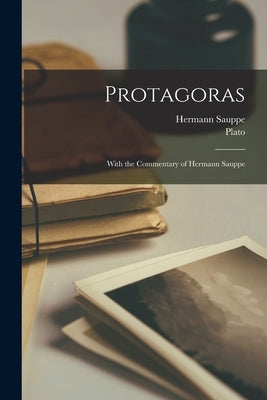 Protagoras: With the Commentary of Hermann Sauppe by Plato