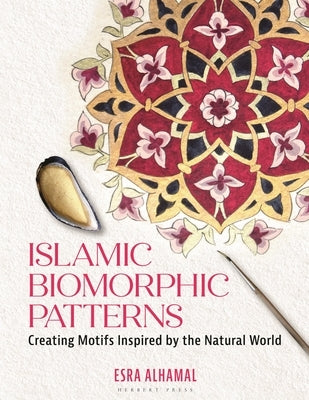 Islamic Biomorphic Patterns: Creating Motifs Inspired by the Natural World by Alhamal, Esra