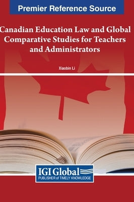 Canadian Education Law and Global Comparative Studies for Teachers and Administrators by Li, Xiaobin