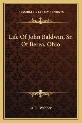 Life Of John Baldwin, Sr. Of Berea, Ohio by Webber, A. R.