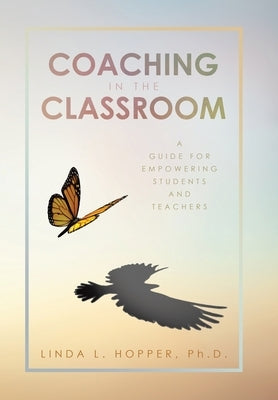 Coaching in the Classroom: A Guide for Empowering Students and Teachers by Hopper, Linda L.