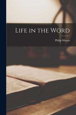 Life in the Word by Mauro, Philip