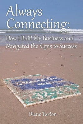 Always Connecting: How I Built My Business and Navigated the Signs to Success by Turton, Diane