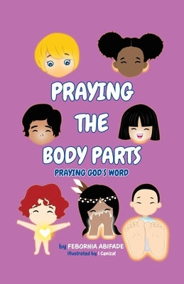 Praying the Body Parts: Praying God's Word by Abifade, Febornia