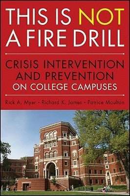 This Is Not a Firedrill: Crisis Intervention and Prevention on College Campuses by Myer, Rick A.