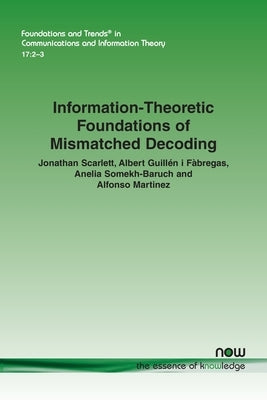 Information-Theoretic Foundations of Mismatched Decoding by Scarlett, Jonathan