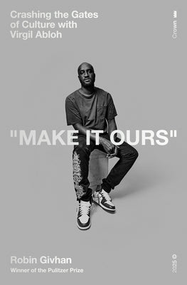 Make It Ours: Crashing the Gates of Culture with Virgil Abloh by Givhan, Robin