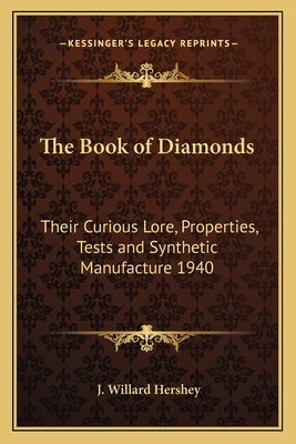 The Book of Diamonds: Their Curious Lore, Properties, Tests and Synthetic Manufacture 1940 by Hershey, J. Willard