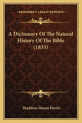 A Dictionary Of The Natural History Of The Bible (1833) by Harris, Thaddeus Mason