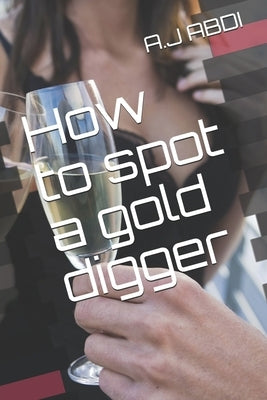 How to spot a gold digger by Abdi, A. J.