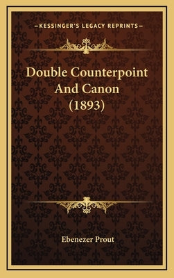 Double Counterpoint And Canon (1893) by Prout, Ebenezer