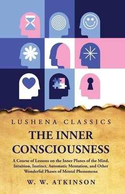 The Inner Consciousness by William Walker Atkinson