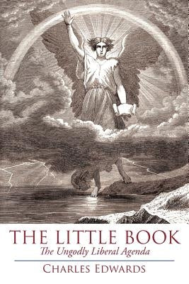 The Little Book: The Ungodly Liberal Agenda by Edwards, Charles Et