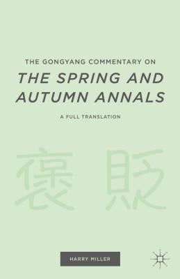 The Gongyang Commentary on the Spring and Autumn Annals: A Full Translation by Miller, H.