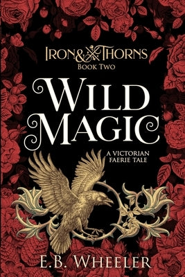 Wild Magic: A Victorian Faerie Tale by Wheeler, E. B.