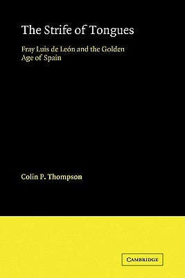 The Strife of Tongues: Fray Luis de Leon and the Golden Age of Spain by Thompson, Colin P.