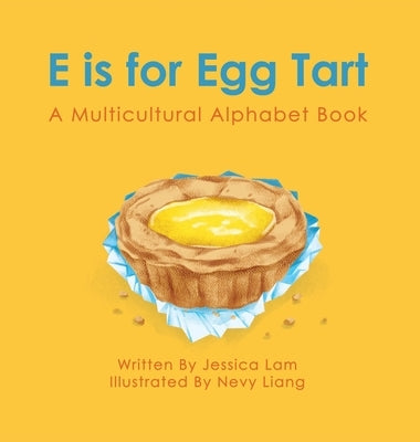 E is for Egg Tart: A Multicultural Alphabet Book by Lam, Jessica