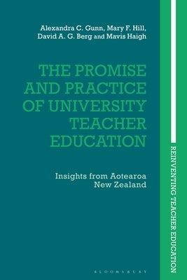 The Promise and Practice of University Teacher Education: Insights from Aotearoa New Zealand by Gunn, Alexandra C.