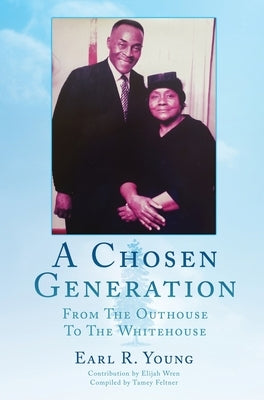 A Chosen Generation: From The Outhouse To The Whitehouse by Young, Earl R.