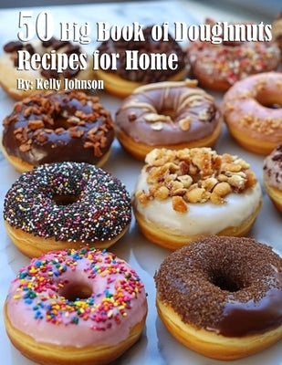 50 Big Book of Doughnuts Recipes for Home by Johnson, Kelly