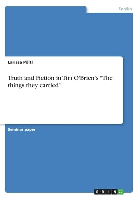 Truth and Fiction in Tim O'Brien's "The things they carried" by Pöltl, Larissa