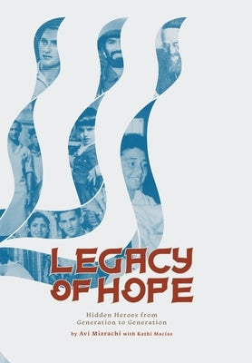 Legacy of Hope: Hidden Heroes from Generation to Generation by Mizrachi, Avi