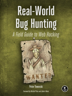 Real-World Bug Hunting: A Field Guide to Web Hacking by Yaworski, Peter